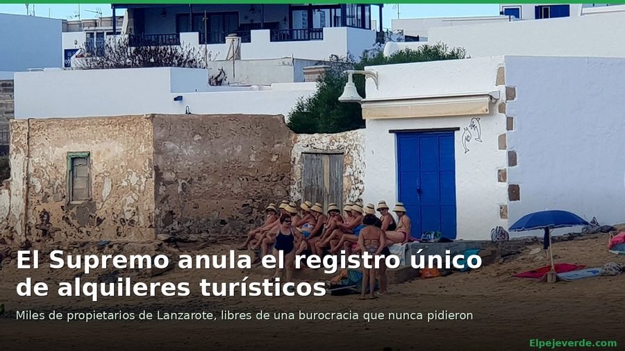 El Tribunal Supremo anula el registro único de alquileres turísticos y libra a miles de propietarios de Lanzarote de una burocracia que nunca pidieron